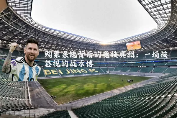 购票系统背后的竞技真相：一场被忽视的战术博弈