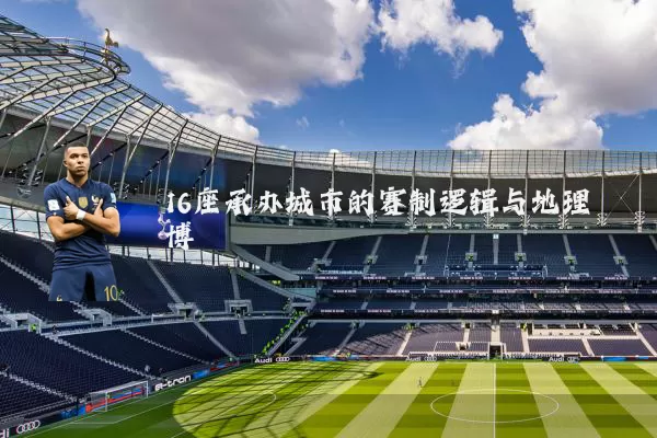 16座承办城市的赛制逻辑与地理博弈