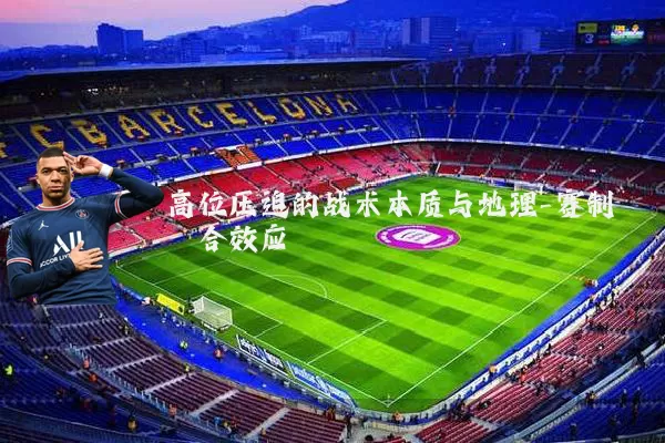 高位压迫的战术本质与地理-赛制耦合效应