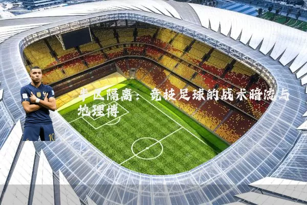 半区隔离:竞技足球的战术暗流与地理博弈